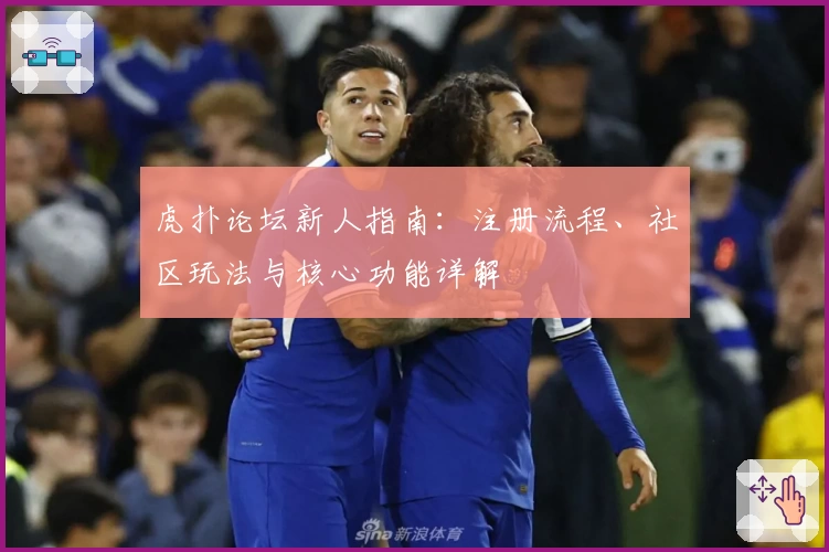虎扑论坛新人指南：注册流程、社区玩法与核心功能详解