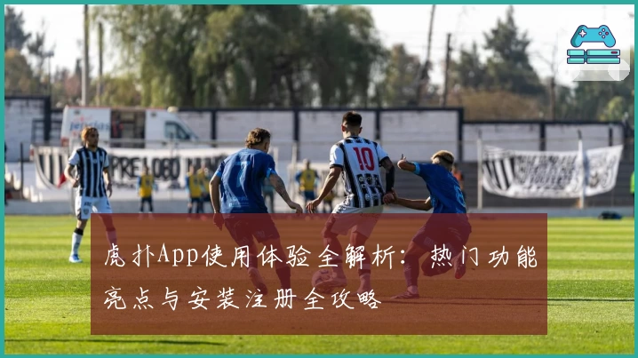 虎扑App使用体验全解析：热门功能亮点与安装注册全攻略