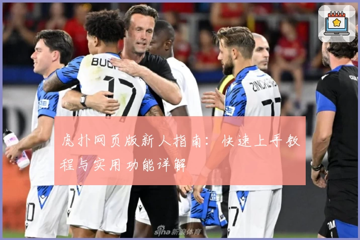 虎扑网页版新人指南：快速上手教程与实用功能详解
